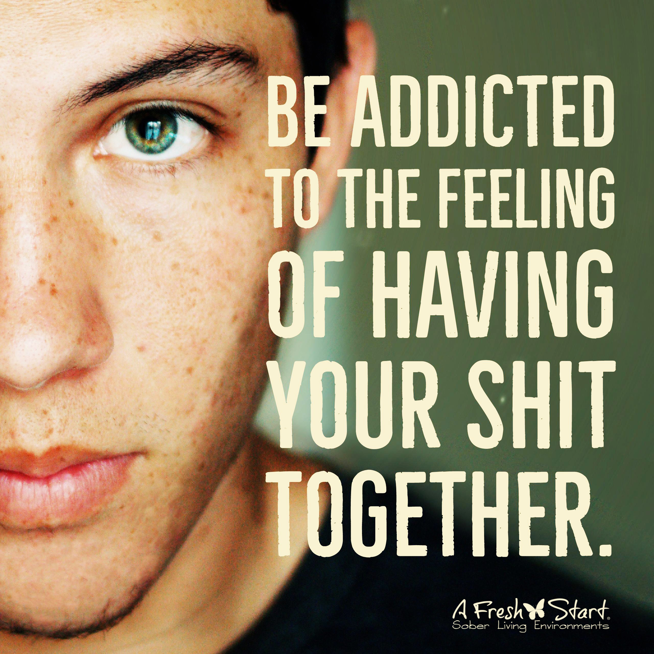 Be addicted to the feeling of having your shit together
