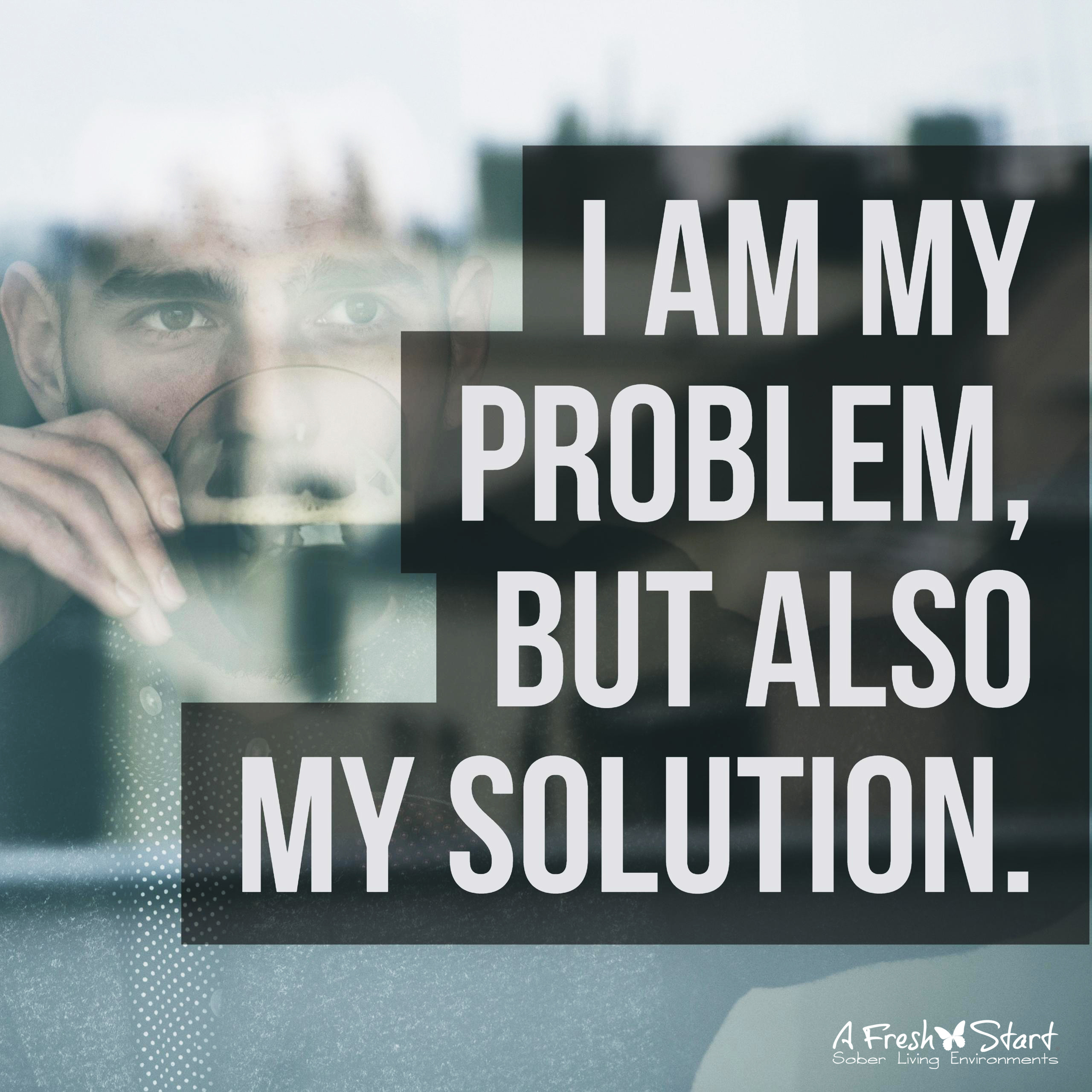 I am my problem, but also my solution
